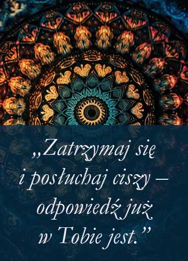„Zatrzymaj się i posłuchaj ciszy – odpowiedź już w Tobie jest.”